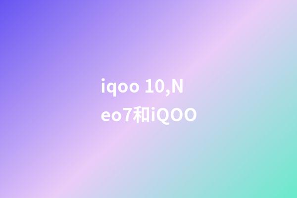 iqoo 10,Neo7和iQOO-第1張-觀點(diǎn)-玄機(jī)派